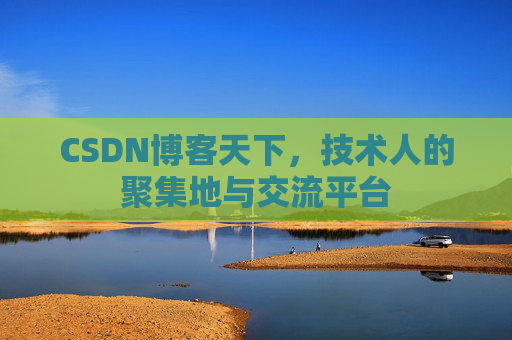 CSDN博客天下，技术人的聚集地与交流平台
